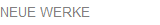 NEUE WERKE